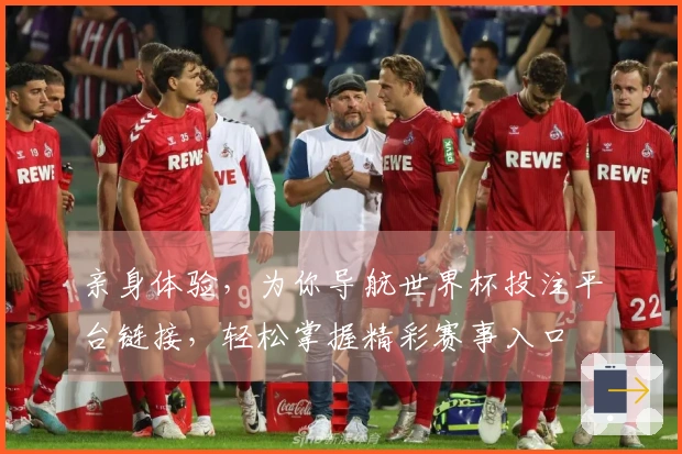 亲身体验，为你导航世界杯投注平台链接，轻松掌握精彩赛事入口