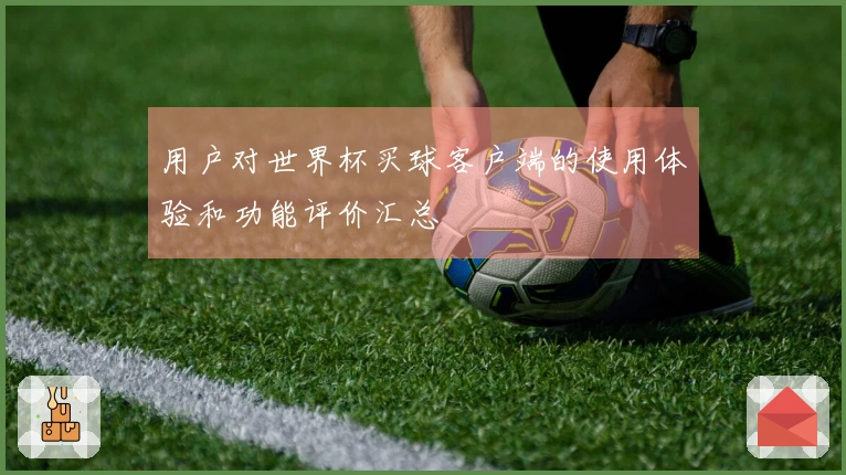 用户对世界杯买球客户端的使用体验和功能评价汇总