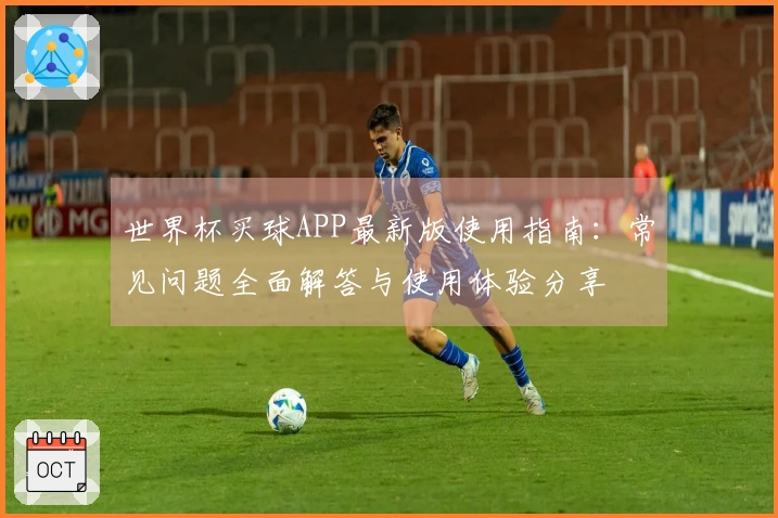 世界杯买球APP最新版使用指南：常见问题全面解答与使用体验分享